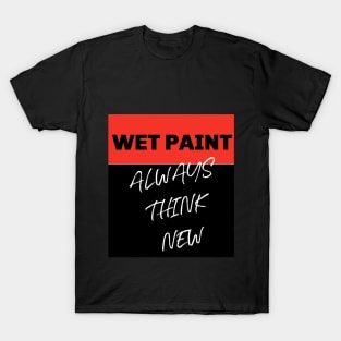 ALWAYS THINK NEW. WET PAINT T-Shirt